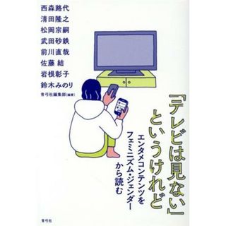 「テレビは見ない」というけれど エンタメコンテンツをフェミニズム・ジェンダーから読む／青弓社編集部(編著)(人文/社会)