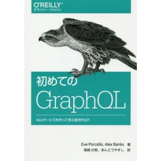 初めてのＧｒａｐｈＱＬ Ｗｅｂサービスを作って学ぶ新世代ＡＰＩ／エバ・ポーセロ(著者),アレックス・バンクス(著者),尾崎沙耶(訳者),あんどうやすし(訳者)(コンピュータ/IT)