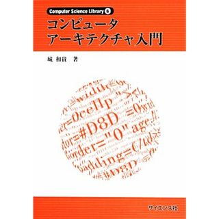 コンピュータアーキテクチャ入門 Ｃｏｍｐｕｔｅｒ　Ｓｃｉｅｎｃｅ　Ｌｉｂｒａｒｙ６／城和貴【著】(コンピュータ/IT)