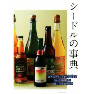 シードルの事典 海外のブランドから国産までりんご酒の魅力、文化、生産者を紹介／小野司(料理/グルメ)