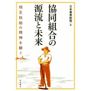 協同組合の源流と未来 相互扶助の精神を継ぐ／日本農業新聞(編者)(ビジネス/経済)