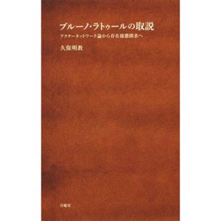 ブルーノ・ラトゥールの取説 アクターネットワーク論から存在様態探求へ シリーズ〈哲学への扉〉／久保明教(著者)(人文/社会)