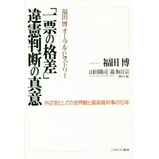 福田博オーラルヒストリー　「一票の格差」違憲判断の真意 外交官としての世界観と最高裁判事の１０年／福田博(著者),山田隆司,嘉多山宗(人文/社会)