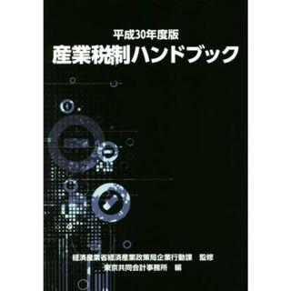 産業税制ハンドブック(平成３０年度版)／東京共同会計事務所(編者),経済産業省経済産業政策局企業行動課(ビジネス/経済)