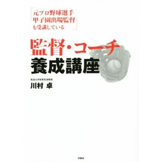 監督・コーチ養成講座 元プロ野球選手甲子園出場監督も受講している／川村卓(著者)(趣味/スポーツ/実用)