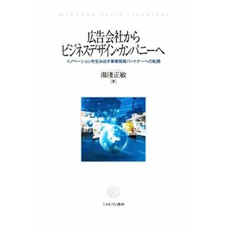 広告会社からビジネスデザイン・カンパニーへ イノベーションを生み出す事業開発パートナーへの転換／湯淺正敏(著者)(ビジネス/経済)