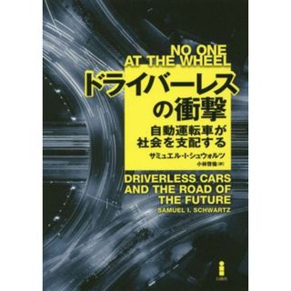 ドライバーレスの衝撃 自動運転車が社会を支配する／サミュエル・Ｉ．シュウォルツ(著者),小林啓倫(訳者)(ビジネス/経済)