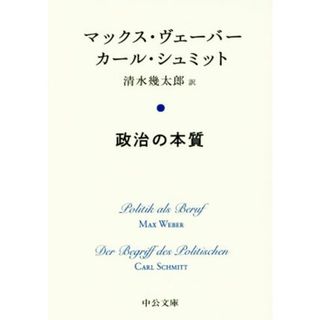 政治の本質 中公文庫／マックス・ヴェーバー(著者),カール・シュミット(著者),清水幾太郎(訳者)(人文/社会)