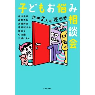 子どもお悩み相談会 作家７人の迷回答／角田光代(著者),高野秀行(著者),高橋秀実(著者),津村記久子(著者),東直子(著者),町田康(著者),三浦しをん(著者)(絵本/児童書)