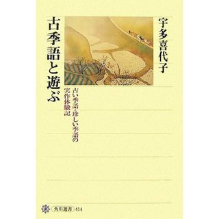 古季語と遊ぶ 古い季語・珍しい季語の実作体験記 角川選書４１４／宇多喜代子【著】(人文/社会)