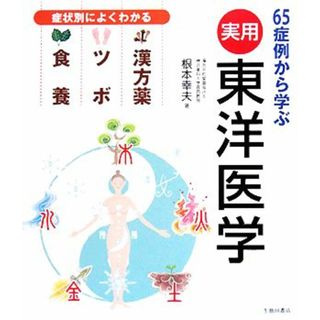 実用　東洋医学 症状別によくわかる漢方薬・ツボ・食養　６５症例から学ぶ／根本幸夫【著】(健康/医学)