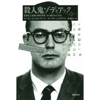 殺人鬼ゾディアック 犯罪史上最悪の猟奇事件、その隠された真実 亜紀書房翻訳ノンフィクション・シリーズⅡ－３／ゲーリー・Ｌ．スチュワート(著者),スーザン・ムスタファ(著者),高月園子(訳者)(人文/社会)