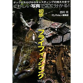 くわしい写真でよく分かる！初歩からのフライフィッシング タックルえらびからキャスティングの覚え方まで／白川元，ＦｌｙＦｉｓｈｅｒ編集部【著】(趣味/スポーツ/実用)