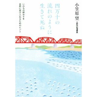 四万十の流れのように生きて死ぬ いのちの終わりを自然に受け入れるためのヒント／小笠原望(著者)(健康/医学)