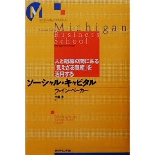 ソーシャル・キャピタル 人と組織の間にある「見えざる資産」を活用する ミシガン大学ビジネススクール／ウェインベーカー(著者),中島豊(訳者)(ビジネス/経済)