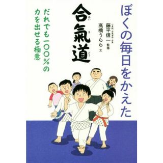 ぼくの毎日をかえた合氣道 だれでも一〇〇％の力を出せる極意／高橋うらら(著者),藤平信一(その他)(絵本/児童書)