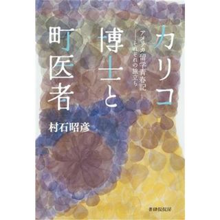 カリコ博士と町医者 アメリカ留学青春記　―それぞれの旅立ち／村石昭彦(著者)(文学/小説)