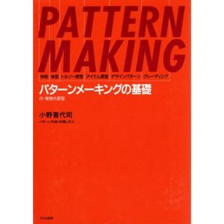 パターンメーキングの基礎 体格・体型・トルソー原型・アイテム原型・デザインパターン・グレーディング／小野喜代司(著者)