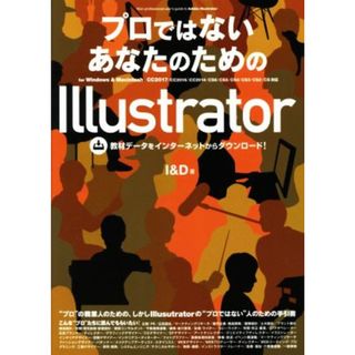 プロではないあなたのためのＩｌｌｕｓｔｒａｔｏｒ　ｆｏｒ　Ｗｉｎｄｏｗｓ　＆　Ｍａｃｉｎｔｏｓｈ ＣＣ２０１７／ＣＣ２０１５／ＣＣ２０１４／ＣＳ６／ＣＳ５／ＣＳ４／ＣＳ３／ＣＳ２／ＣＳ　対応／Ｉ＆Ｄ(著者)(コンピュータ/IT)