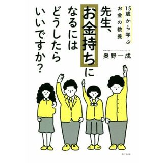 先生、お金持ちになるにはどうしたらいいですか？ １５歳から学ぶお金の教養／奥野一成(著者)(ビジネス/経済)