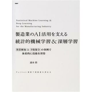 製造業のＡＩ活用を支える統計的機械学習＆深層学習 異常検知と予防保全の事例で体系的に技術を習得／速水悟(著者)(科学/技術)