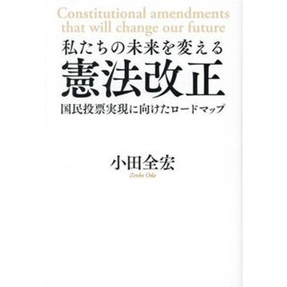 私たちの未来を変える憲法改正 国民投票実現に向けたロードマップ／小田全宏(著者)(人文/社会)