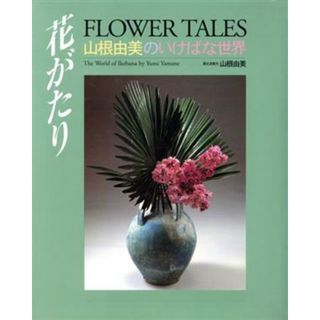 花がたり 山根由美のいけばな世界／山根由美(著者)(住まい/暮らし/子育て)