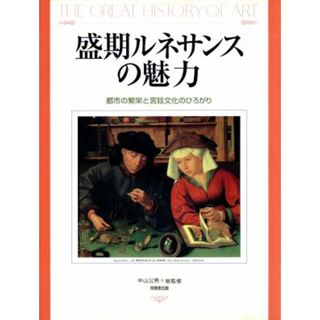 盛期ルネサンスの魅力 都市の繁栄と宮廷文化のひろがり Ｔｈｅ　ｇｒｅａｔ　ｈｉｓｔｏｒｙ　ｏｆ　ａｒｔ／第一アートセンター(編者),中山公男(アート/エンタメ)