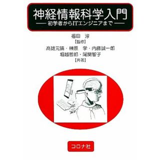 神経情報科学入門 初学者からＩＴエンジニアまで／福田淳【監修】，高雄元晴，榊原学，内藤誠一郎，堀越哲郎，尾関智子【共著】(コンピュータ/IT)