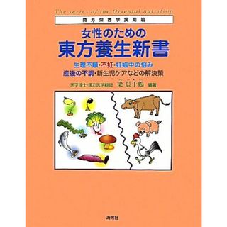 女性のための東方養生新書 生理不順・不妊・妊娠中の悩み、産後の不調・新生児ケアなどの解決策 東方栄養学実用篇／梁晨千鶴【編著】(健康/医学)