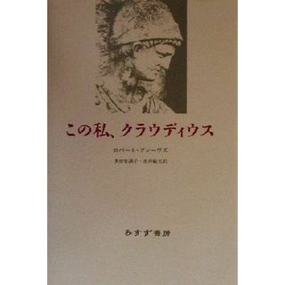 この私、クラウディウス／ロバート・グレーヴス(著者),多田智満子(訳者),赤井敏夫(訳者)(文学/小説)