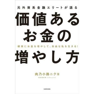 元外資系金融エリートが語る　価値あるお金の増やし方　確実にお金を増やして、自由な私を生きる！／肉乃小路ニクヨ(著者)(ビジネス/経済)