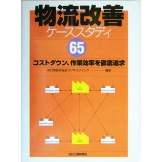 物流改善ケーススタディ６５ コストダウン、作業効率を徹底追求／日本能率協会コンサルティング(著者)(ビジネス/経済)