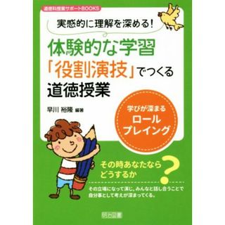 体験的な学習「役割演技」でつくる道徳授業 実感的に理解を深める！　学びが深まるロールプレイング 道徳科授業サポートＢＯＯＫＳ／早川裕隆(著者)(人文/社会)