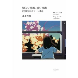 明るい映画、暗い映画 ２１世紀のスクリーン革命　映画・アニメ批評２０１５－２０２１ Ｒｅａｌ　Ｓｏｕｎｄ　Ｃｏｌｌｅｃｔｉｏｎ／渡邉大輔(著者)(アート/エンタメ)