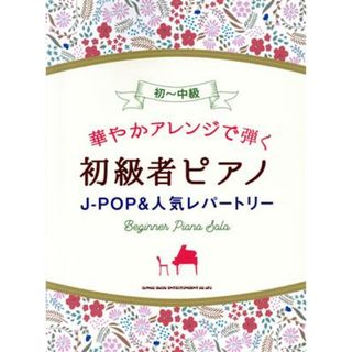 華やかアレンジで弾く初級者ピアノＪ－ＰＯＰ＆人気レパートリー 初～中級／シンコーミュージック・エンタテイメント(編者)(楽譜)