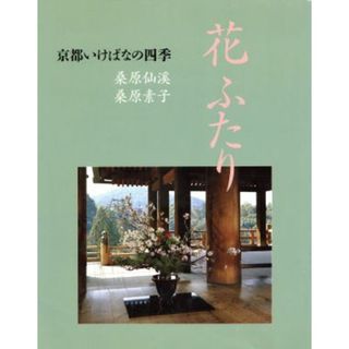 花ふたり 京都いけばなの四季／桑原仙渓，桑原素子【著】(住まい/暮らし/子育て)