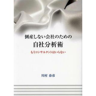 倒産しない会社のための自社分析術 もうコンサルタントはいらない／川村春彦(著者)(ビジネス/経済)