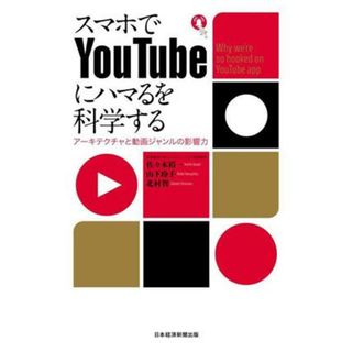 スマホでＹｏｕＴｕｂｅにハマるを科学する アーキテクチャと動画ジャンルの影響力／佐々木裕一(著者),山下玲子(著者),北村智(著者)(コンピュータ/IT)