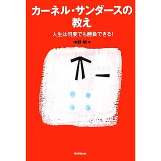 カーネル・サンダースの教え 人生は何度でも勝負できる！ ＣＨＩＫＹＵ‐ＭＡＲＵ　ＭＯＯＫ／中野明【著】(ビジネス/経済)