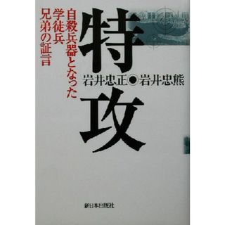 特攻　自殺兵器となった学徒兵兄弟の証言 自殺兵器となった学徒兵兄弟の証言／岩井忠正(著者),岩井忠熊(著者)(人文/社会)