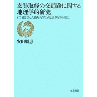 玄奘取経の交通路に関する地理学的研究 ＣＯＲＯＮＡ衛星写真と現地踏査を基に／安田順惠【著】(人文/社会)