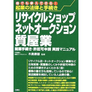 起業の法律と手続き　リサイクルショップ・ネットオークション・質屋業 開業手続き・許認可申請実践マニュアル／木島康雄【監修】(ビジネス/経済)