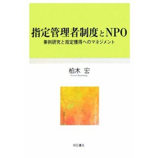 指定管理者制度とＮＰＯ 事例研究と指定獲得のマネジメント／柏木宏【著】(人文/社会)