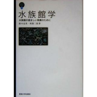 水族館学 水族館の望ましい発展のために 東海大学自然科学叢書／鈴木克美(著者),西源二郎(著者)(科学/技術)