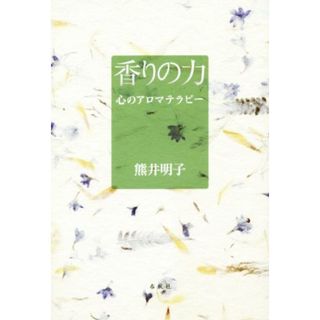 香りの力 心のアロマテラピー／熊井明子(著者)(住まい/暮らし/子育て)