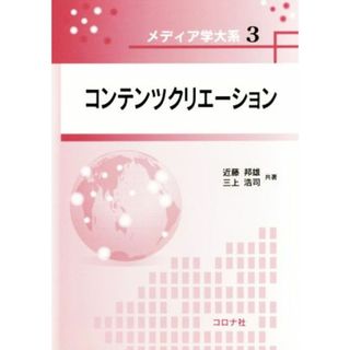 コンテンツクリエーション メディア学大系３／近藤邦雄(著者),三上浩司(著者)(科学/技術)