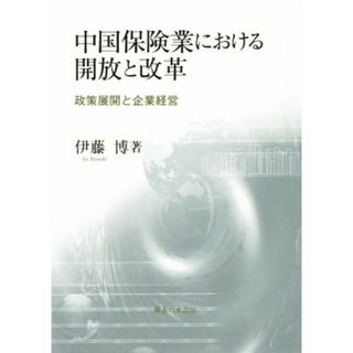 中国保険業における解放と改革 政策展開と企業経営／伊藤博(著者)(ビジネス/経済)