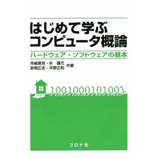 はじめて学ぶコンピュータ概論 ハードウェア・ソフトウェアの基本／寺嶋廣克(著者),朴鍾杰(著者),安岡広志(著者),平野正則(著者)(コンピュータ/IT)