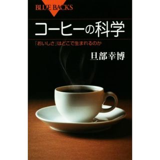 コーヒーの科学　「おいしさ」はどこで生まれるのか ブルーバックス／旦部幸博(著者)(料理/グルメ)